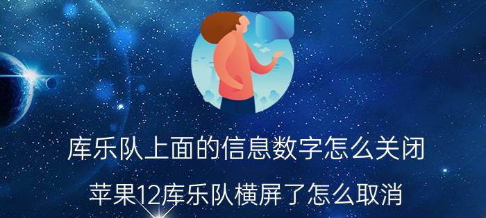 库乐队上面的信息数字怎么关闭 苹果12库乐队横屏了怎么取消？